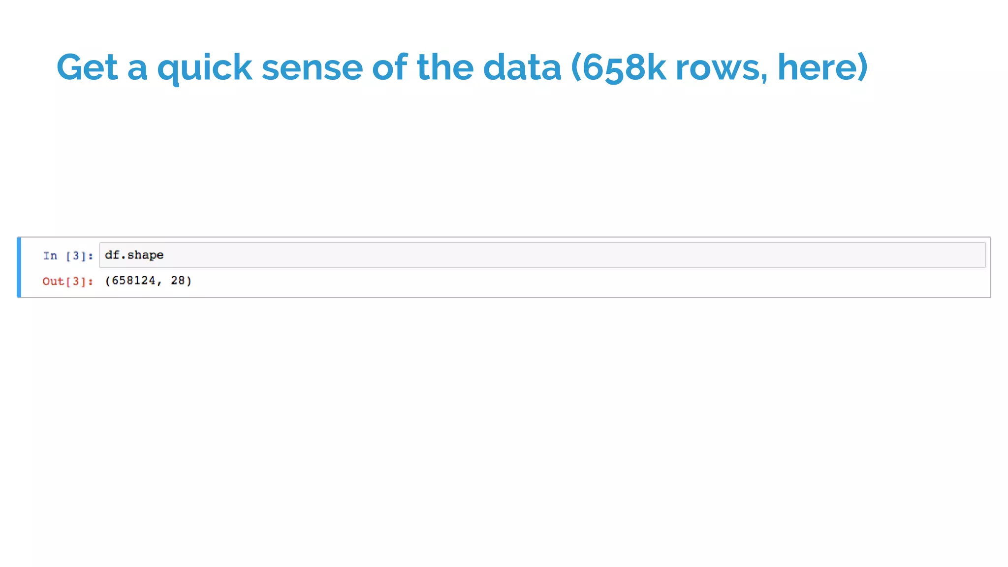 Get a quick sense of the data (658k rows, here)
 