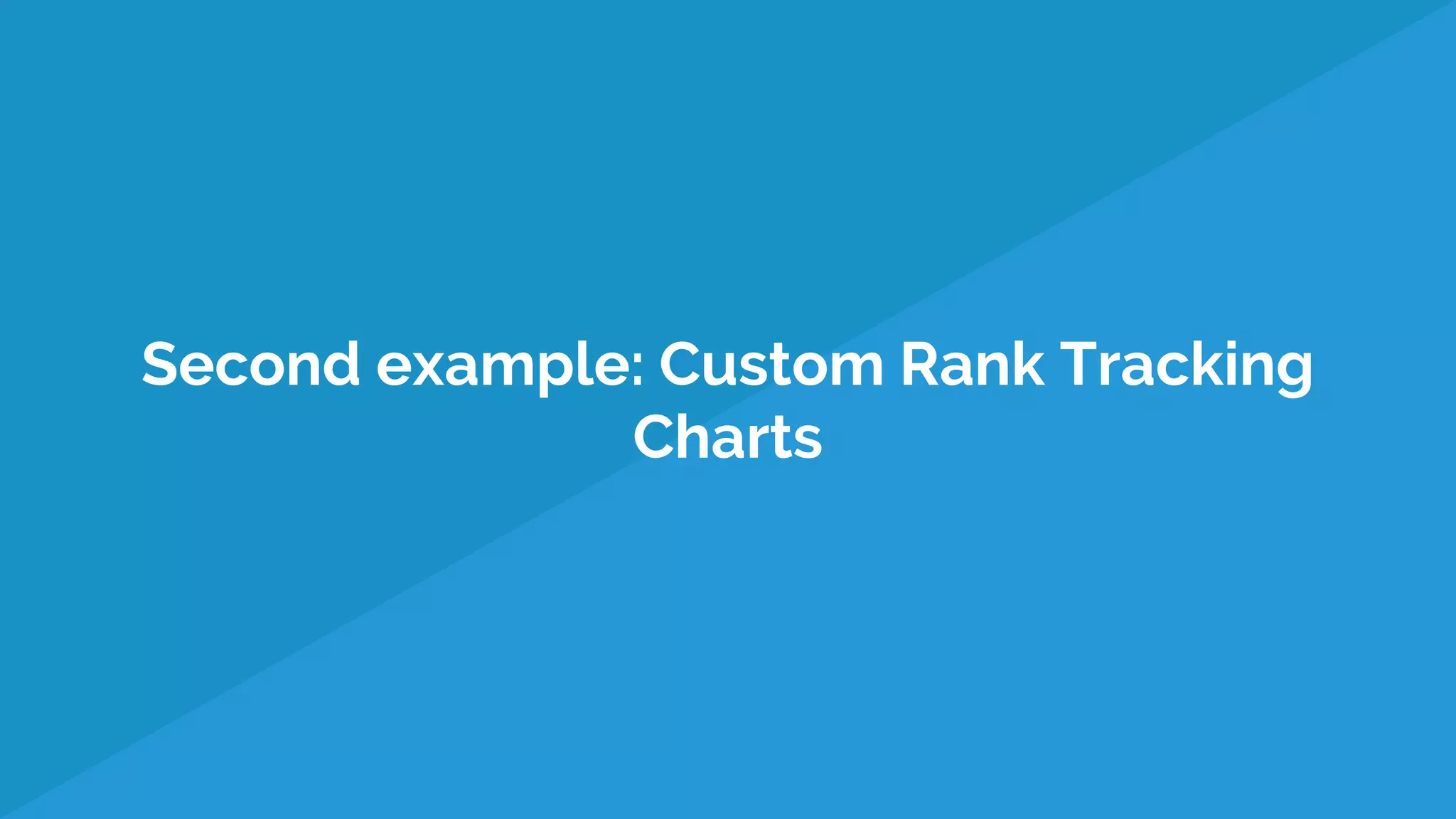 Second example: Custom Rank Tracking
Charts
 