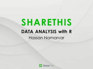 SHARETHIS
DATA ANALYSIS with R
Hassan Namarvar
 