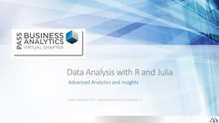 Data Analysis with R and Julia
Advanced Analytics and Insights
Mark Tabladillo Ph.D., Data Mining Scientist, MarkTab Inc.
 