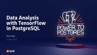 Data Analysis
with TensorFlow
in PostgreSQL
Dave Page
12 May 2021
 
