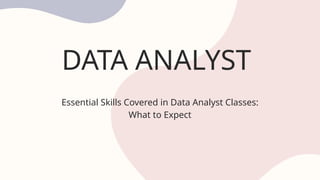 DATA ANALYST
Essential Skills Covered in Data Analyst Classes:
What to Expect
 