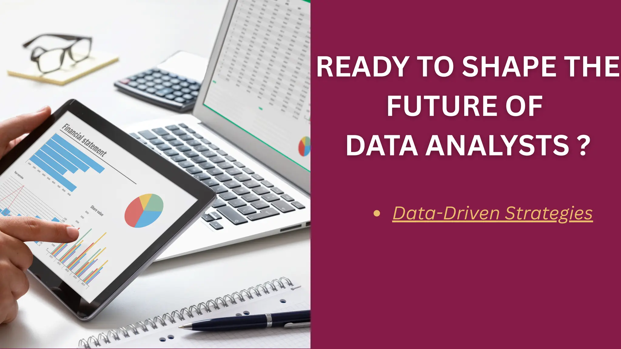 READY TO SHAPE THE
FUTURE OF
DATA ANALYSTS ?
Data-Driven Strategies