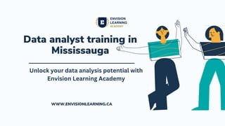 Data analyst training in
Mississauga
Unlock your data analysis potential with
Envision Learning Academy
WWW.ENVISIONLEARNING.CA
 