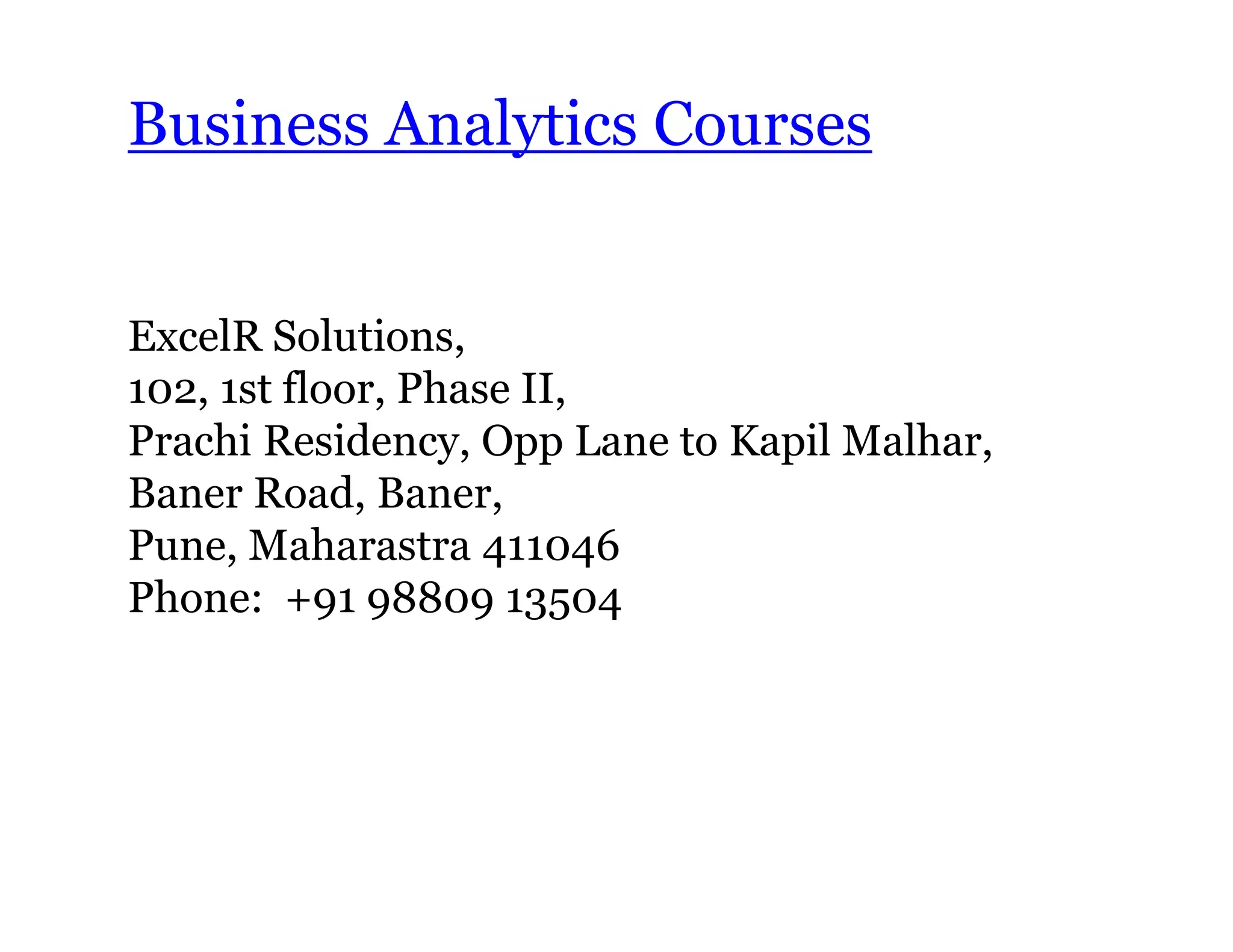 Business Analytics Courses
ExcelR Solutions,
102, 1st floor, Phase II,
Prachi Residency, Opp Lane to Kapil Malhar,
Baner Road, Baner,
Pune, Maharastra 411046
Phone: +91 98809 13504
 