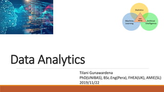 Data Analytics
Tilani Gunawardena
PhD(UNIBAS), BSc.Eng(Pera), FHEA(UK), AMIE(SL)
2019/11/22
 