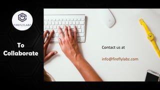 To
Collaborate
Contact us at
info@fireflylabz.com
 