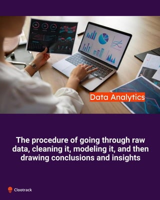 The procedure of going through raw
data, cleaning it, modeling it, and then
drawing conclusions and insights
 