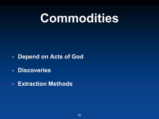 Commodities
• Depend on Acts of God
• Discoveries
• Extraction Methods
26
 