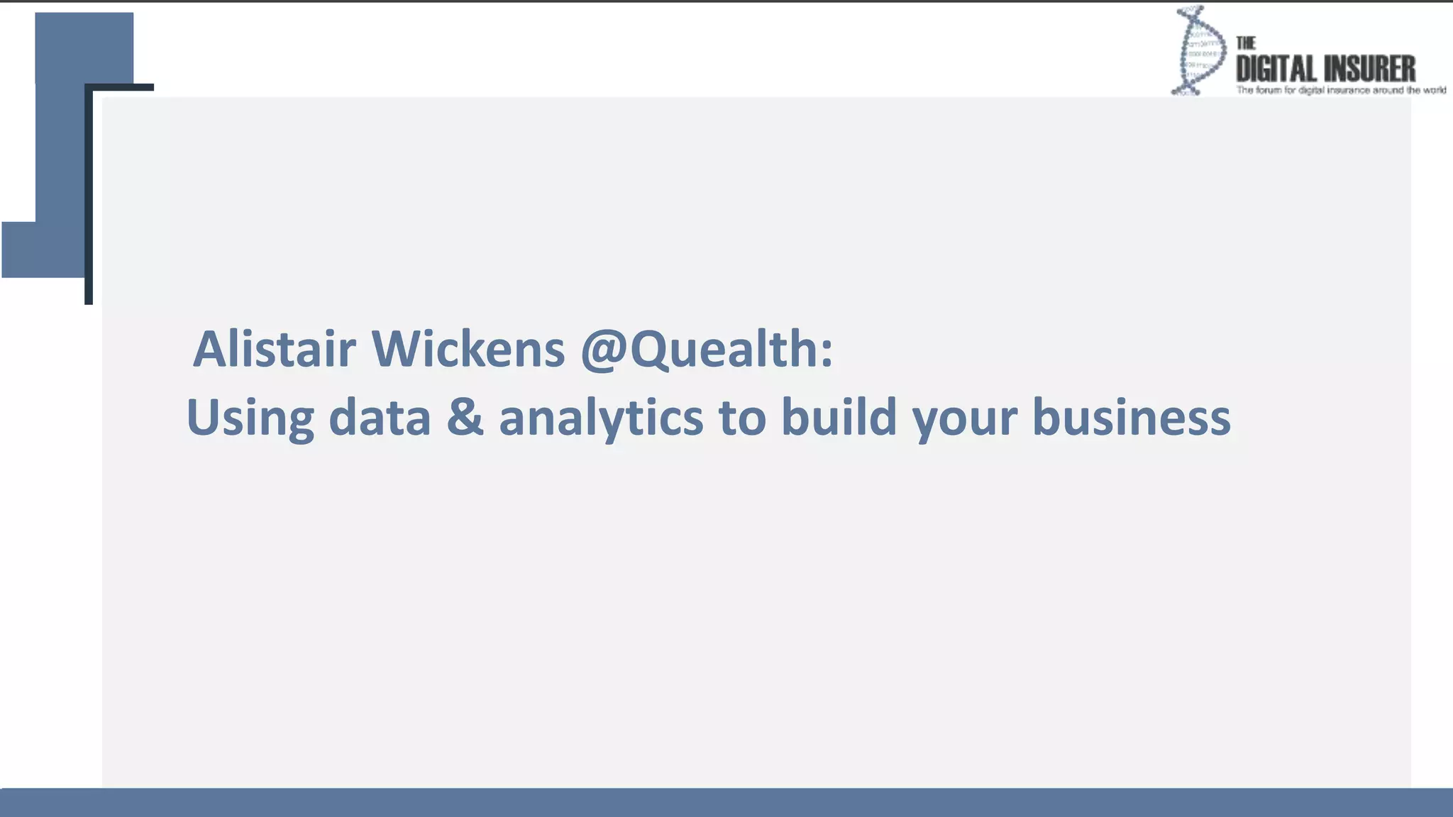 Alistair Wickens @Quealth:
Using data & analytics to build your business
 