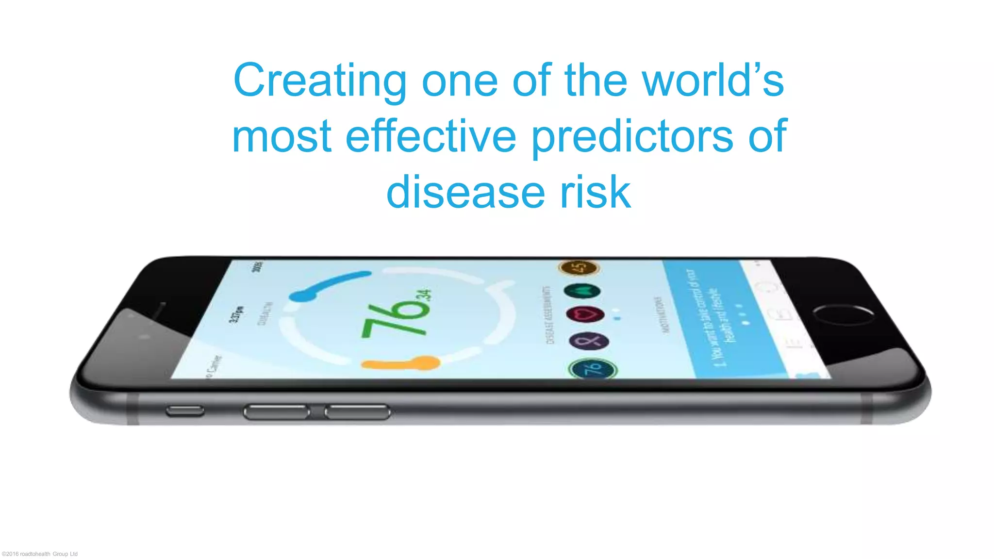 ©2016 roadtohealth Group Ltd
Creating one of the world’s
most effective predictors of
disease risk
 
