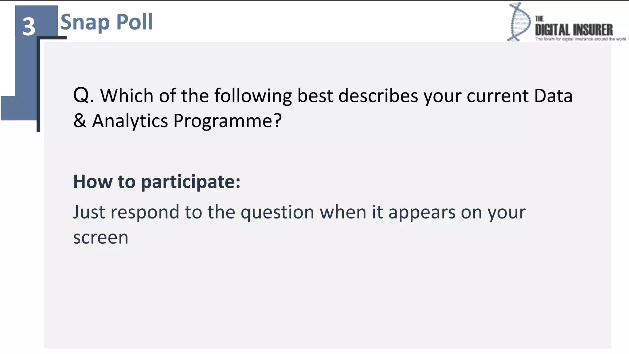 Snap Poll3
28
Q. Which of the following best describes your current Data
& Analytics Programme?
How to participate:
Just respond to the question when it appears on your
screen
 