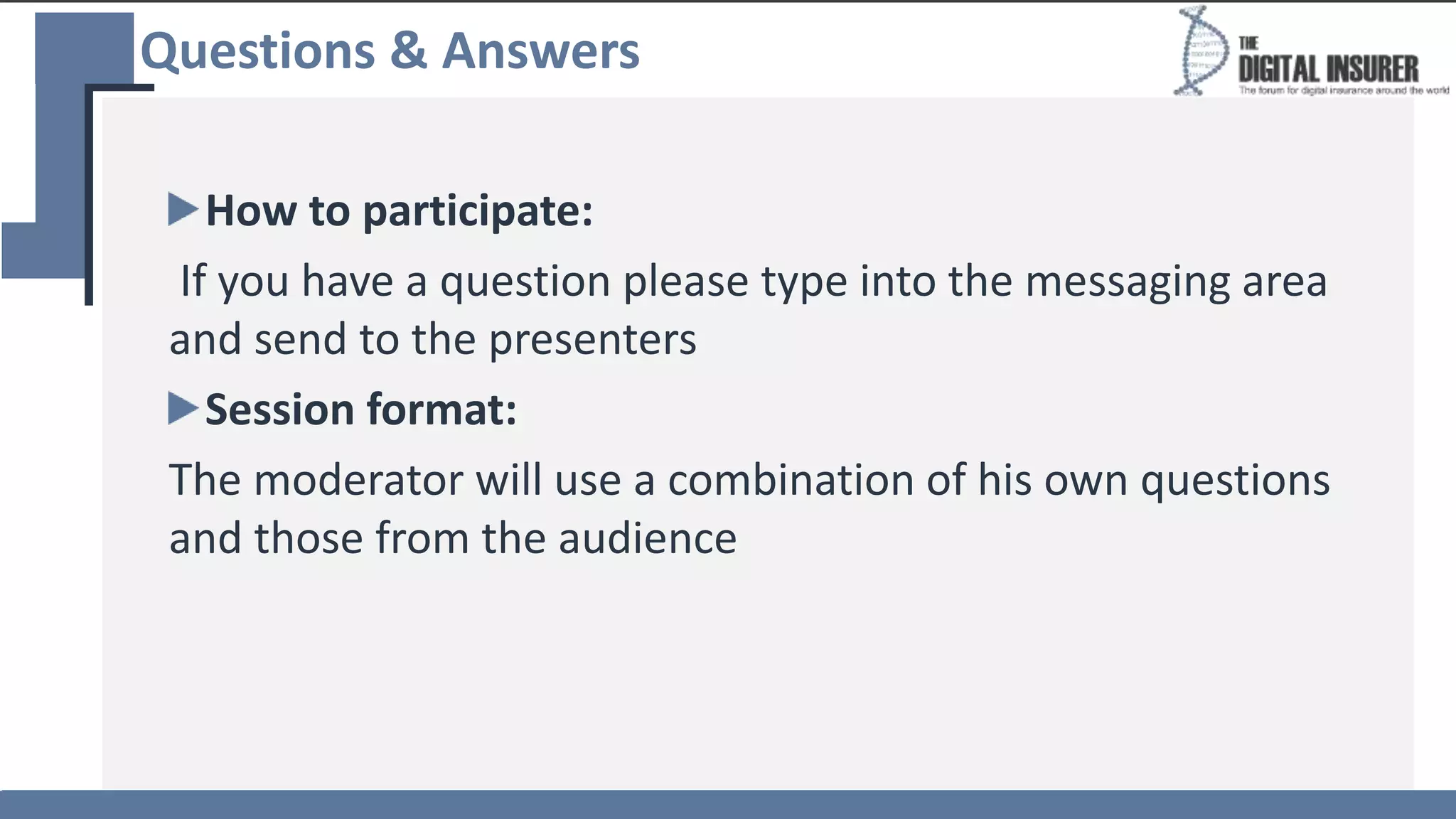 Questions & Answers
How to participate:
If you have a question please type into the messaging area
and send to the presenters
Session format:
The moderator will use a combination of his own questions
and those from the audience
 