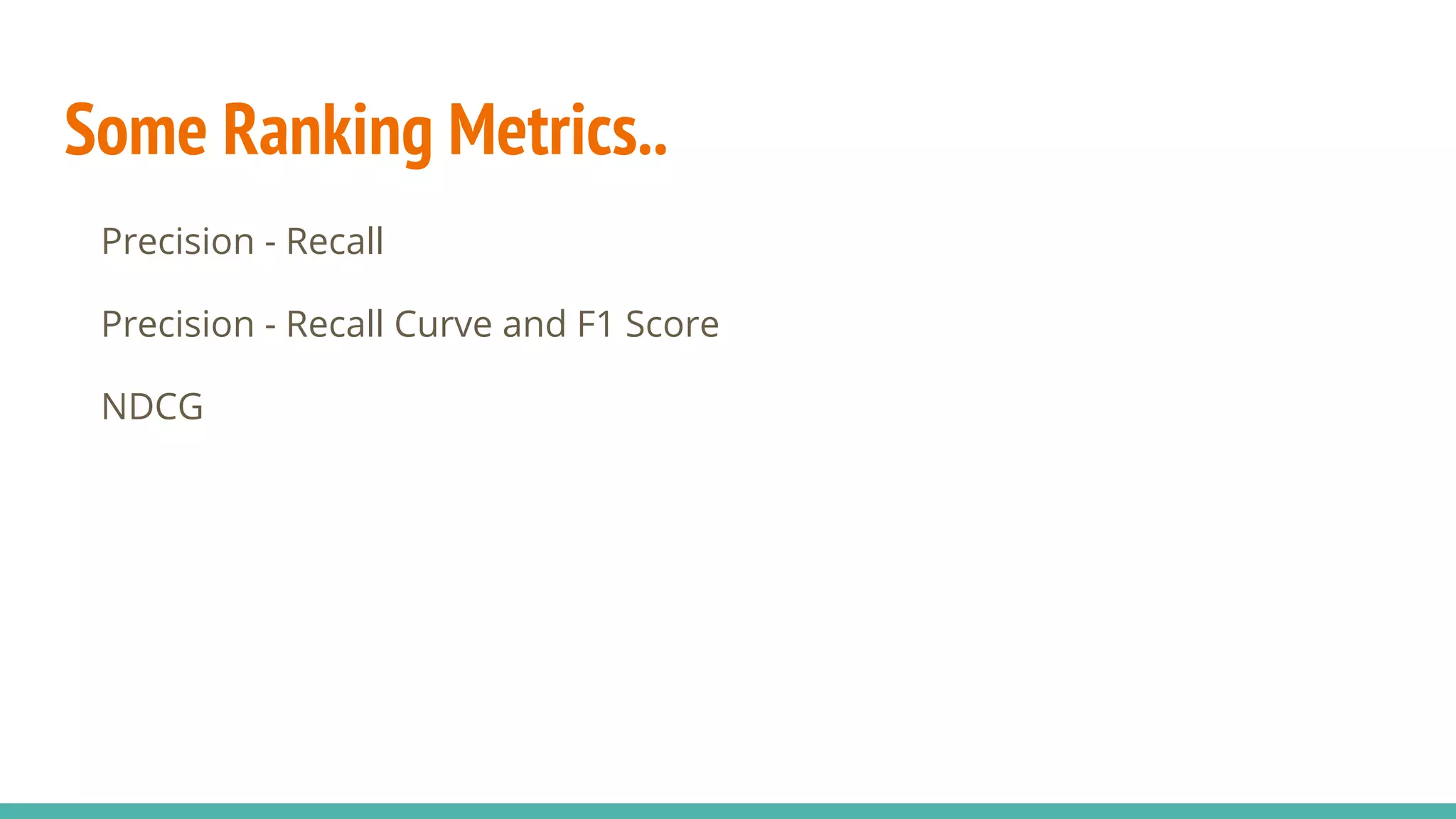 Some Ranking Metrics.. Precision - Recall Precision - Recall Curve and F1 Score NDCG 
