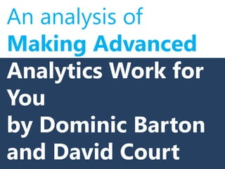 An analysis of
Making Advanced
Analytics Work for
You
by Dominic Barton
and David Court
 