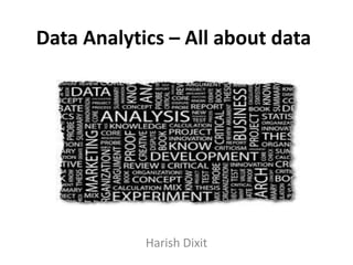 Data Analytics – All about data
Harish Dixit
 