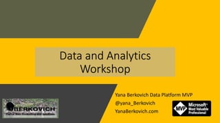 Yana Berkovich Data Platform MVP
@yana_Berkovich
YanaBerkovich.com
Data and Analytics
Workshop
 