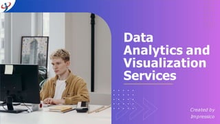 Data
Analytics and
Visualization
Services
Created by
Impressico
 