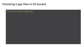 Checking Logs files in S3 bucket
$ aws s3 ls myname-game-log
 