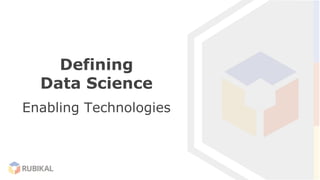 Defining
Data Science
Enabling Technologies
 