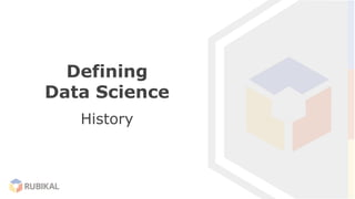 Defining
Data Science
History
 