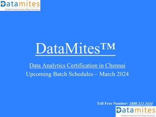 DataMites™
Data Analytics Certification in Chennai
Upcoming Batch Schedules – March 2024
Toll Free Number: 1800 313 3434
 