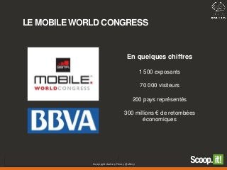 En quelques chiffres
1 500 exposants
70 000 visiteurs
200 pays représentés
300 millions € de retombées
économiques
LE MOBILE WORLD CONGRESS
Copyright Audrey Fleury @aflery
 