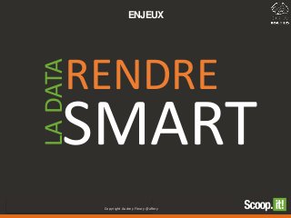 SMART
RENDRE
LADATA
7Copyright Audrey Fleury @aflery
ENJEUX
 