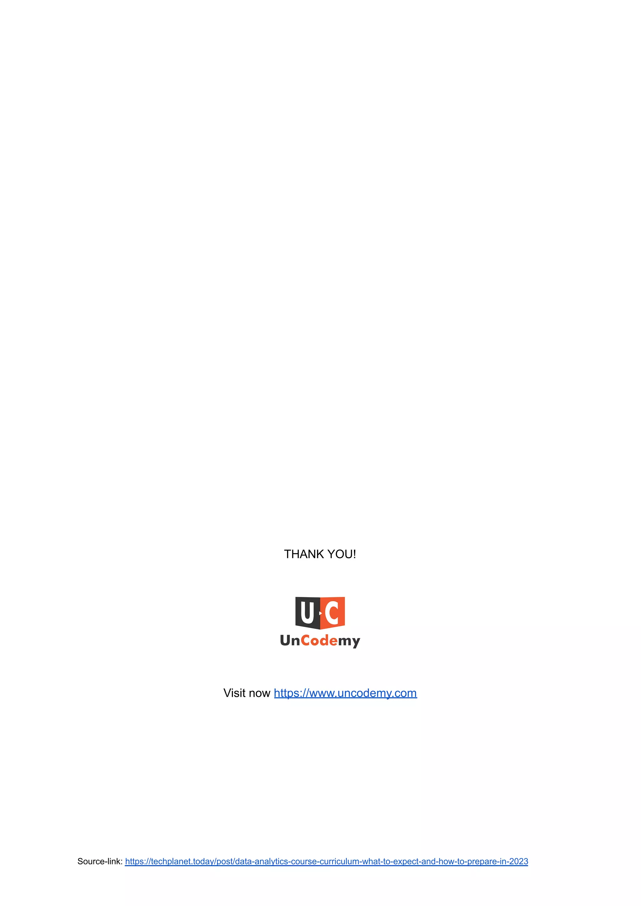 THANK YOU!
Visit now https://www.uncodemy.com
Source-link: https://techplanet.today/post/data-analytics-course-curriculum-what-to-expect-and-how-to-prepare-in-2023
 
