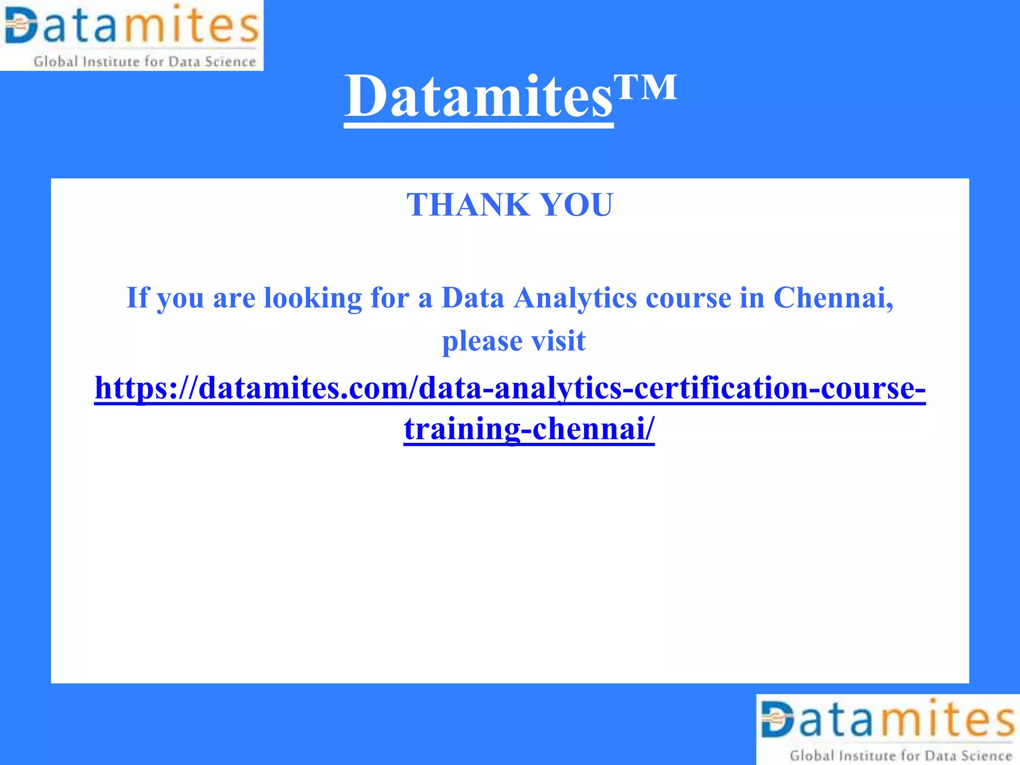 Datamites™
THANK YOU
If you are looking for a Data Analytics course in Chennai,
please visit
https://datamites.com/data-analytics-certification-course-
training-chennai/
 