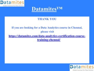 Datamites™
THANK YOU
If you are looking for a Data Analytics course in Chennai,
please visit
https://datamites.com/data-analytics-certification-course-
training-chennai/
 