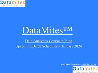 DataMites™
Data Analytics Course in Pune
Upcoming Batch Schedules – January 2024
Toll Free Number: 1800 313 3434
 