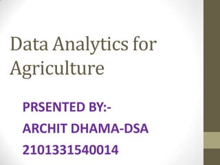 Data Analytics for
Agriculture
PRSENTED BY:-
ARCHIT DHAMA-DSA
2101331540014
 