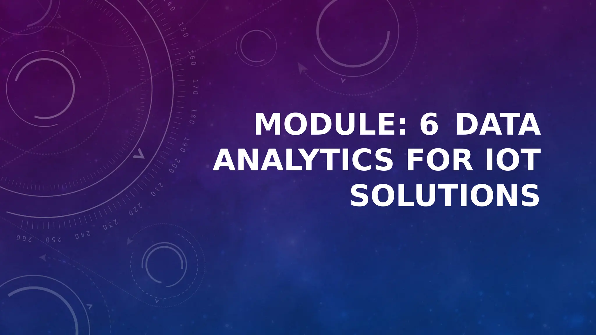 MODULE: 6 DATA
ANALYTICS FOR IOT
SOLUTIONS
 