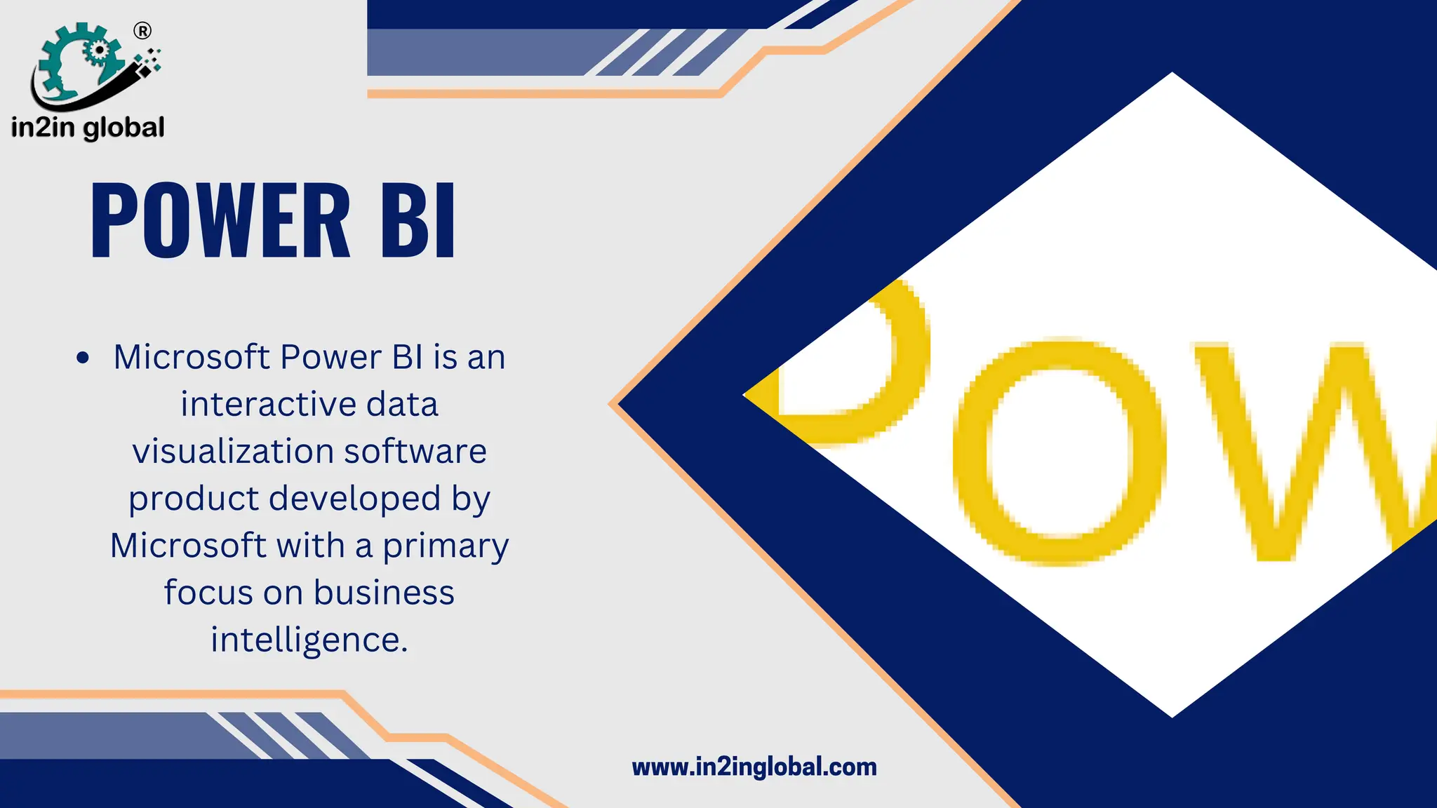 POWER BI
Microsoft Power BI is an
interactive data
visualization software
product developed by
Microsoft with a primary
focus on business
intelligence.
www.in2inglobal.com
 