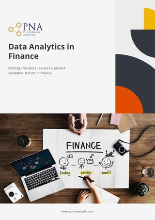 Data Analytics in
Finance
www.positivenaick.com
Finding the secret sauce to predict

customer trends in finance.
 