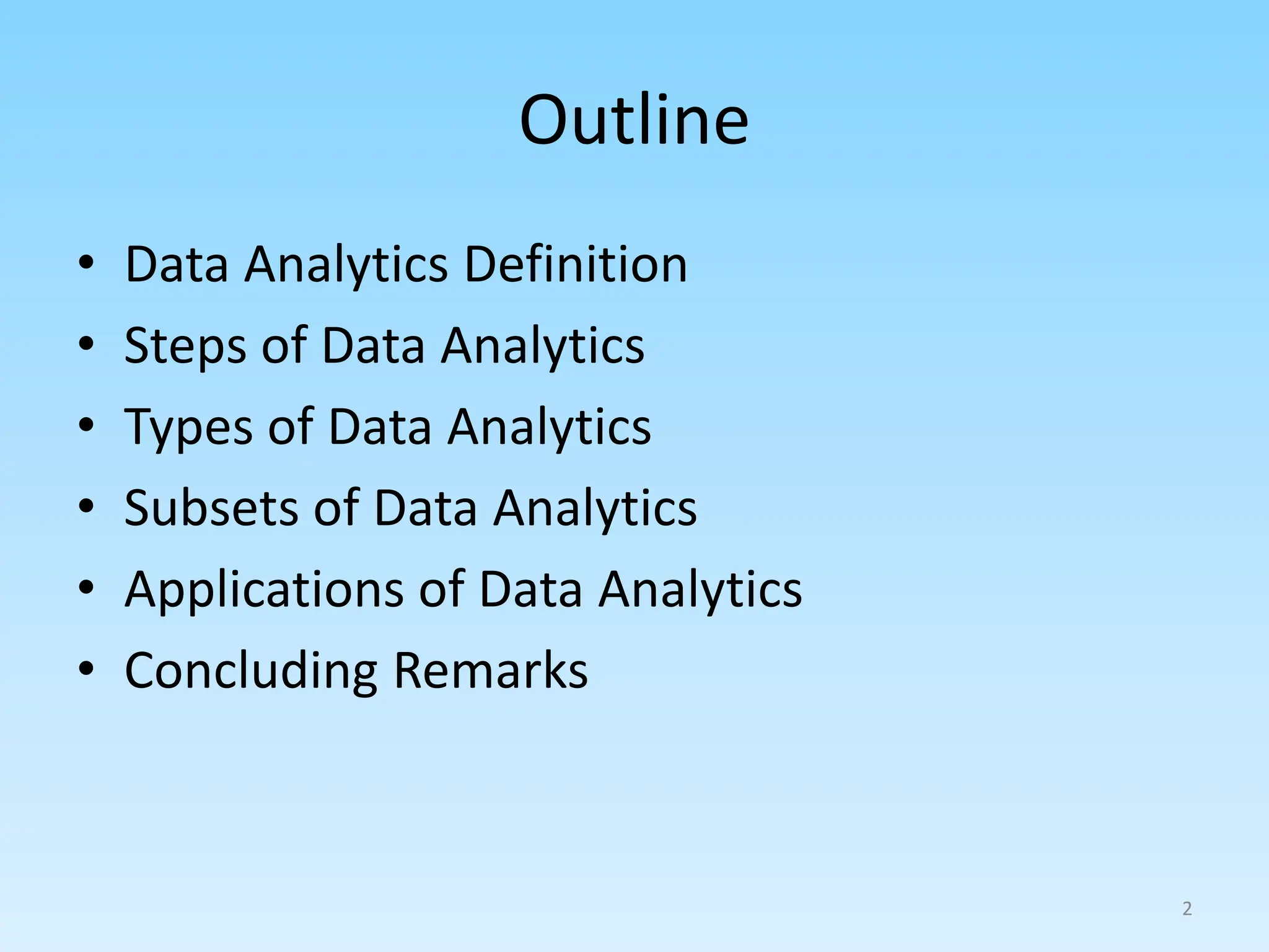 Outline
• Data Analytics Definition
• Steps of Data Analytics
• Types of Data Analytics
• Subsets of Data Analytics
• Applications of Data Analytics
• Concluding Remarks
2
 