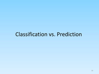 Classification vs. Prediction
30
 