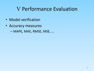 V Performance Evaluation
• Model verification
• Accuracy measures
– MAPE, MAE, RMSE, MSE, …
35
 