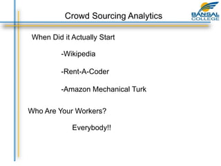 When Did it Actually Start
-Wikipedia
-Rent-A-Coder
-Amazon Mechanical Turk
Who Are Your Workers?
Everybody!!
Crowd Sourcing Analytics
 
