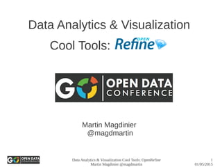 Data Analytics & Visualization Cool Tools: OpenRefine
Martin Magdinier @magdmartin
1
01/05/2015
Data Analytics & Visualization
Cool Tools:
Martin Magdinier
@magdmartin
 