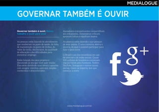www.medialogue.com.br
Governar também é ouvir. Nosso
trabalho é ouvir para você
GOVERNAR TAMBÉM É OUVIR
www.medialogue.com.br
 