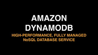 AMAZON  
DYNAMODB
HIGH-PERFORMANCE, FULLY MANAGED
NoSQL DATABASE SERVICE
 