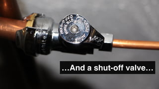 …And a shut-off valve…
 