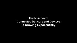 The Number of 
Connected Sensors and Devices 
is Growing Exponentially
 