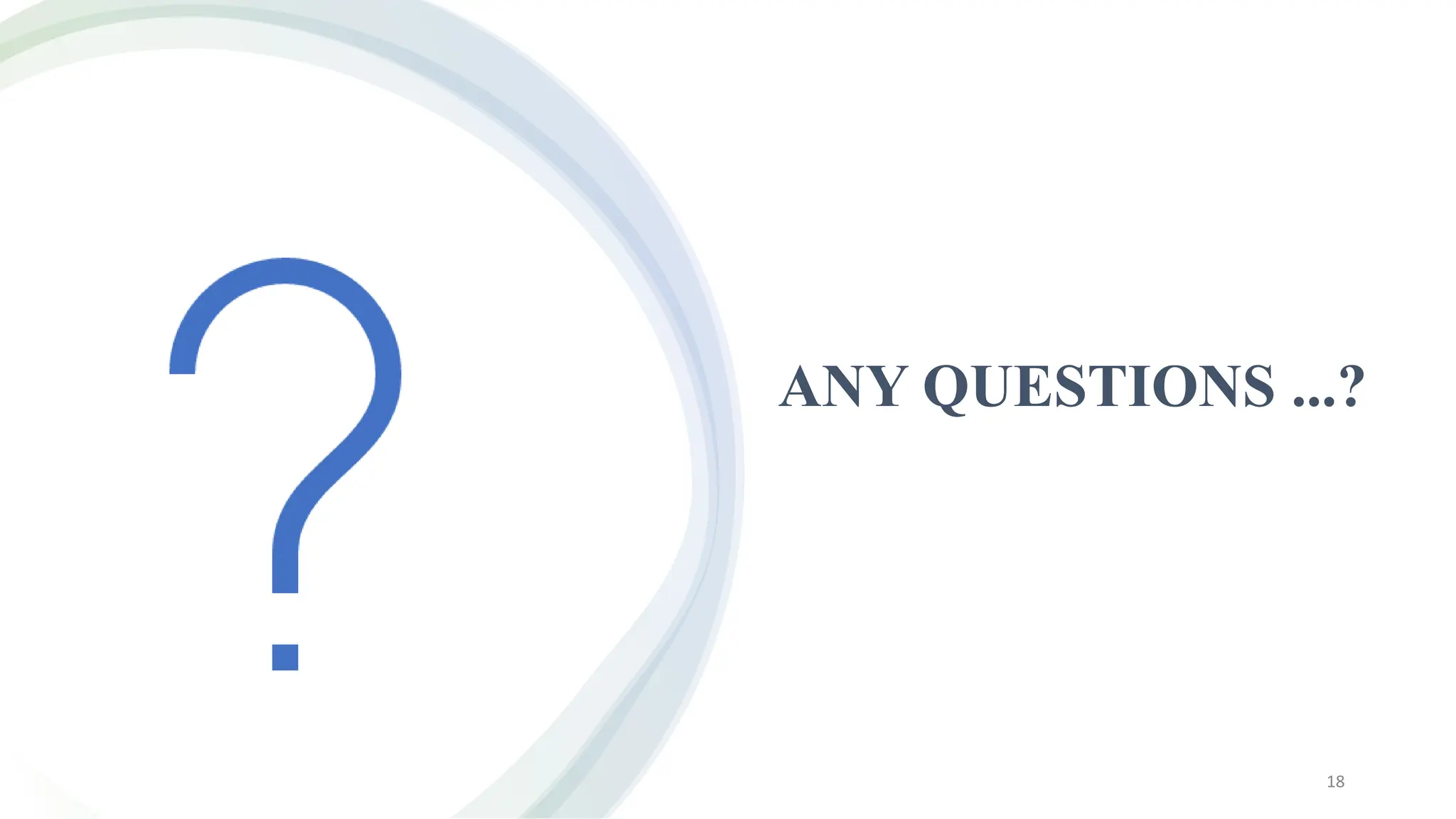 ANY QUESTIONS ...?
18
 