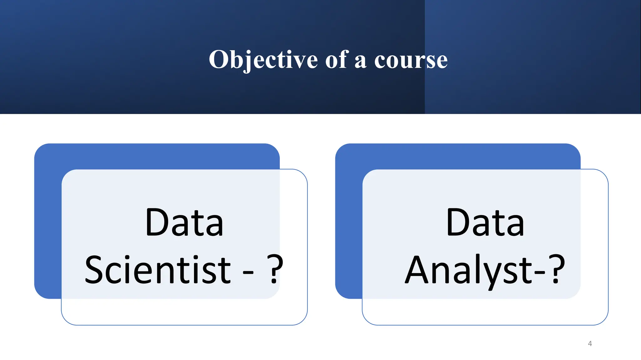 Objective of a course
Data
Scientist - ?
Data
Analyst-?
4
 