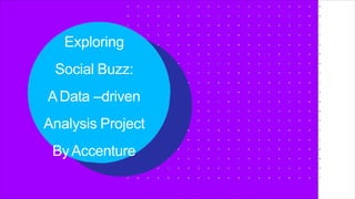 Exploring
Social Buzz:
AData –driven
Analysis Project
ByAccenture
 