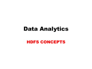 Data Analytics
HDFS CONCEPTS
 