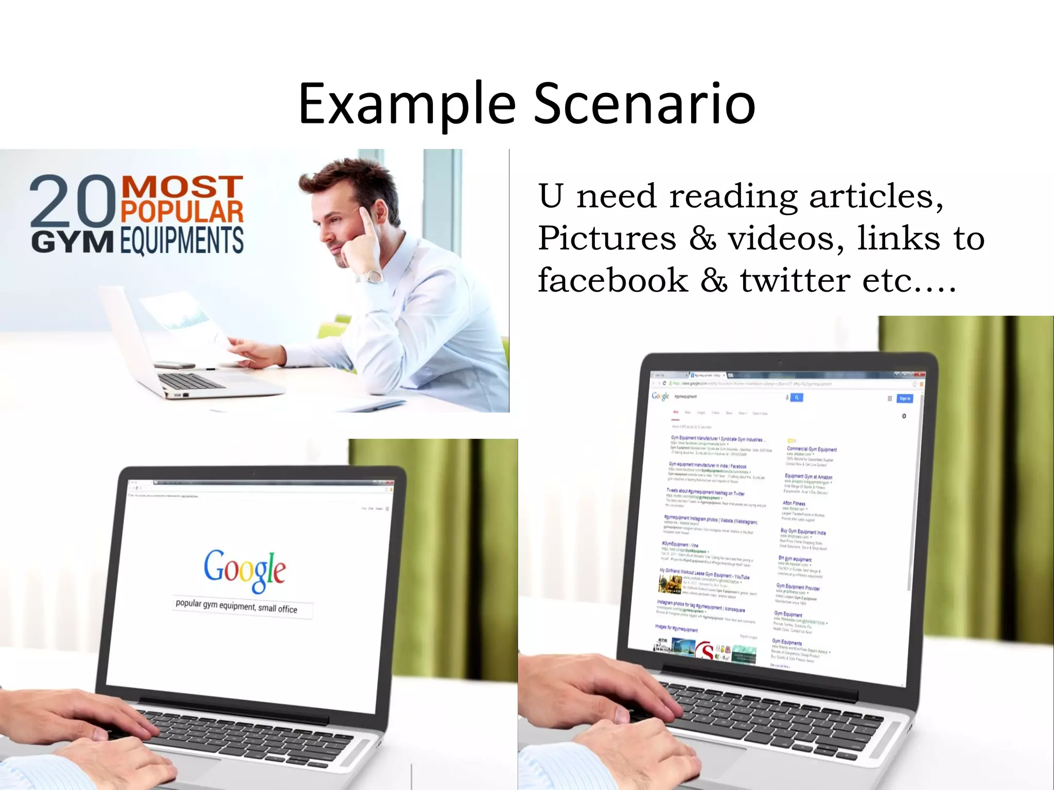 Example Scenario
U need reading articles,
Pictures & videos, links to
facebook & twitter etc….
 